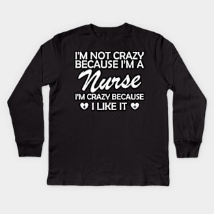 Nurse - I am not crazy because I'm a nurse I'm crazy because I like it Kids Long Sleeve T-Shirt